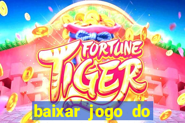 baixar jogo do tigre para ganhar dinheiro no cadastro