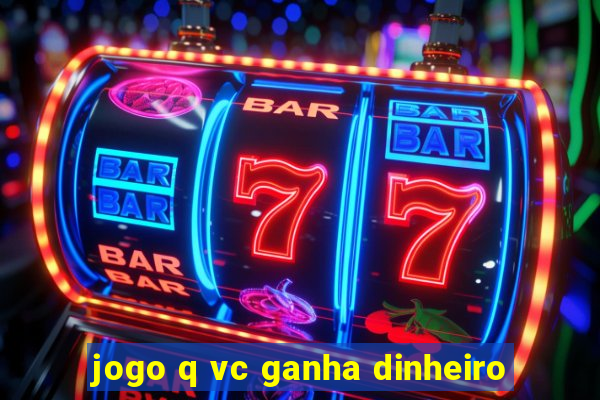 jogo q vc ganha dinheiro