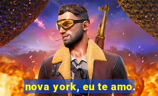 nova york, eu te amo.