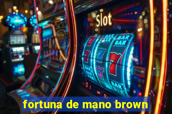 fortuna de mano brown