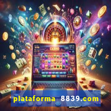 plataforma 8839.com é confiável