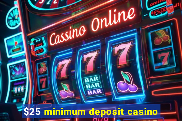 $25 minimum deposit casino