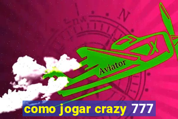 como jogar crazy 777