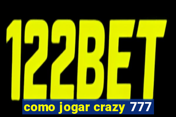 como jogar crazy 777