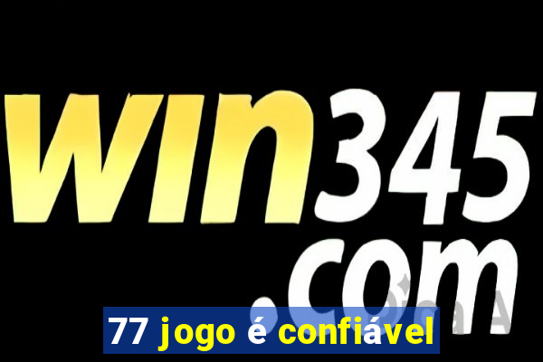 77 jogo é confiável