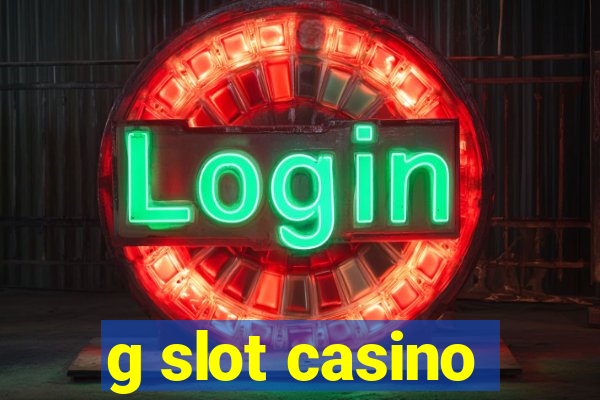 g slot casino