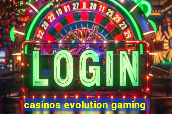 casinos evolution gaming