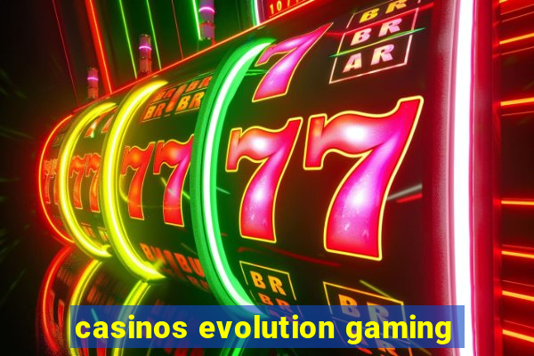 casinos evolution gaming