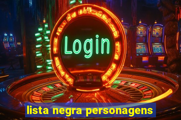 lista negra personagens