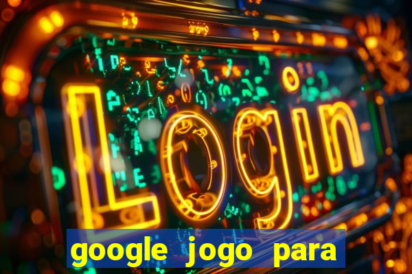 google jogo para ganhar dinheiro