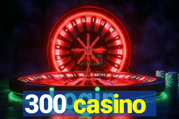 300 casino