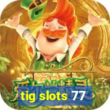 tig slots 77