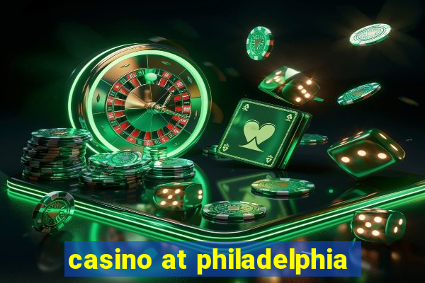 casino at philadelphia