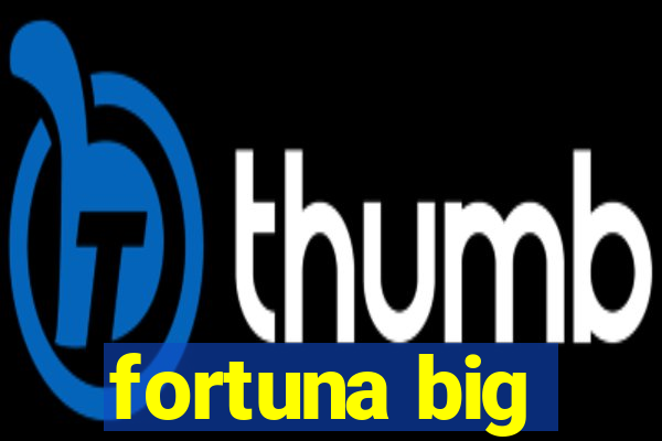 fortuna big