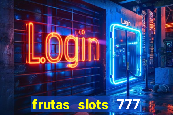 frutas slots 777 paga mesmo