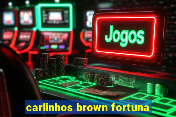 carlinhos brown fortuna