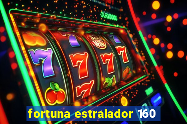 fortuna estralador 160