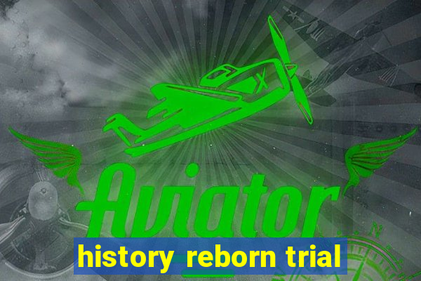 history reborn trial