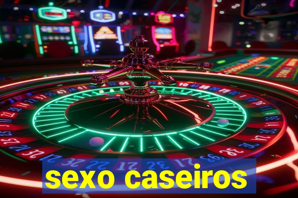 sexo caseiros