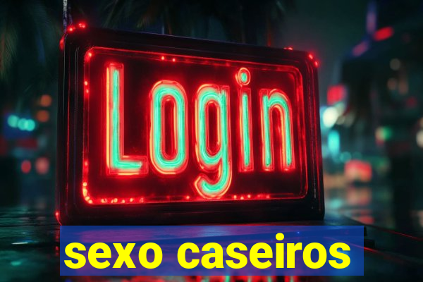 sexo caseiros