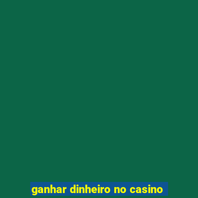 ganhar dinheiro no casino