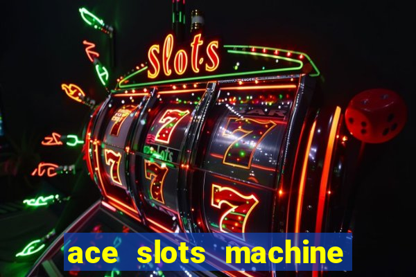 ace slots machine casino ii