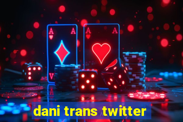 dani trans twitter