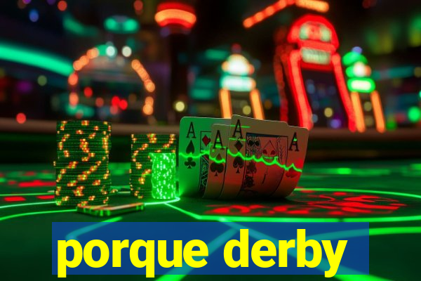 porque derby