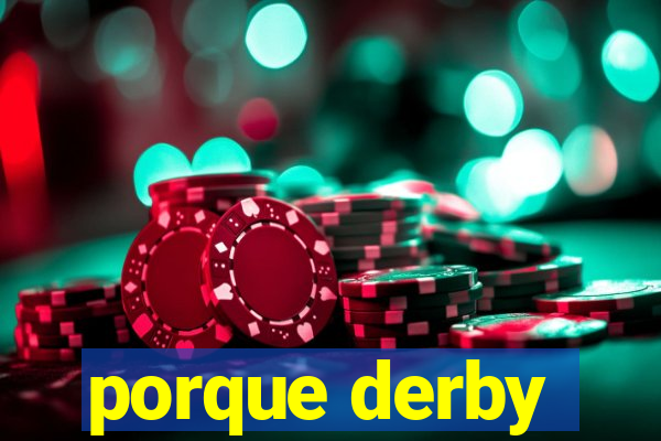 porque derby