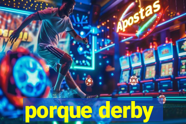 porque derby