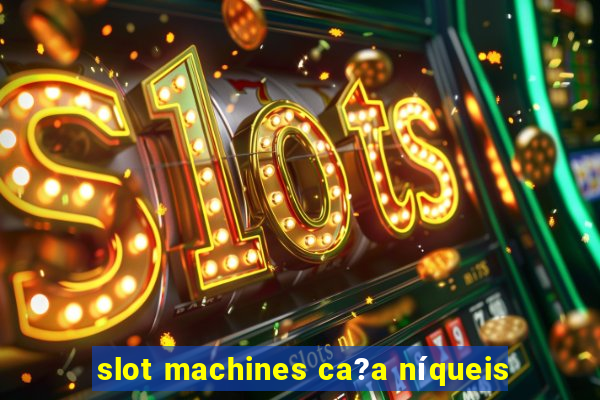 slot machines ca?a níqueis