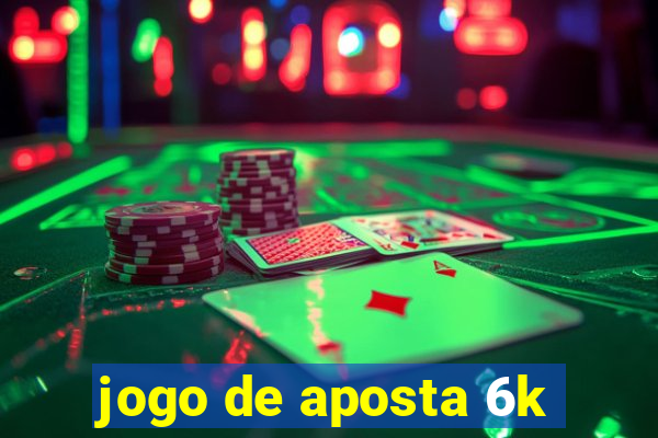 jogo de aposta 6k