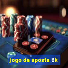 jogo de aposta 6k