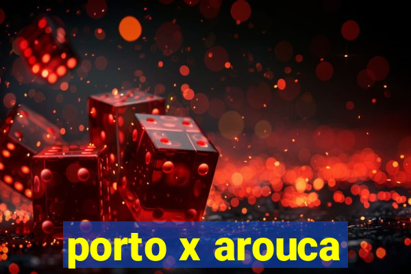 porto x arouca