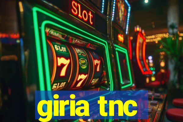 giria tnc