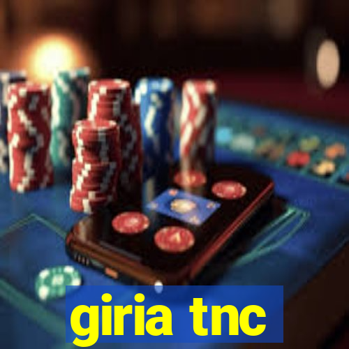 giria tnc