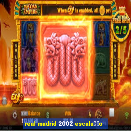 real madrid 2002 escala莽茫o