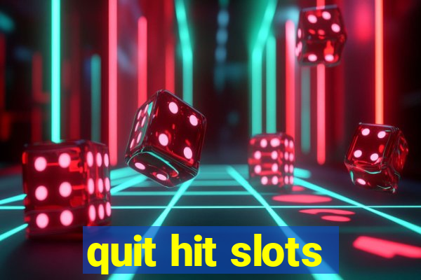 quit hit slots