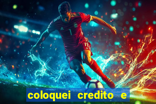 coloquei credito e nao caiu vivo