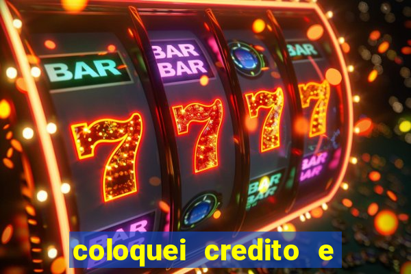 coloquei credito e nao caiu vivo