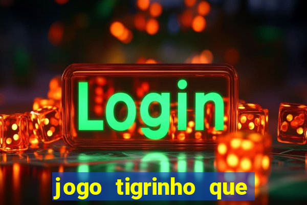 jogo tigrinho que da bonus no cadastro