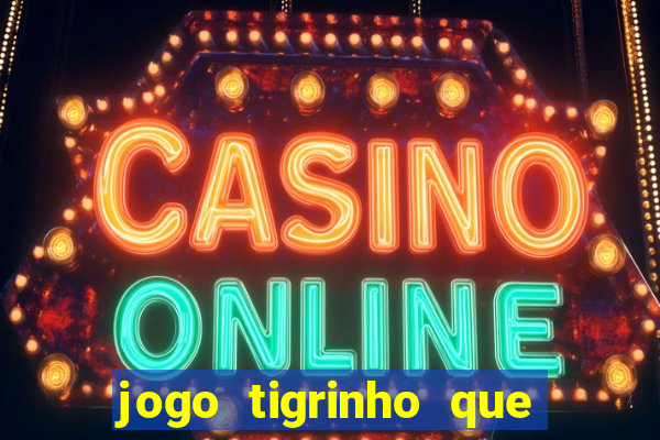 jogo tigrinho que da bonus no cadastro