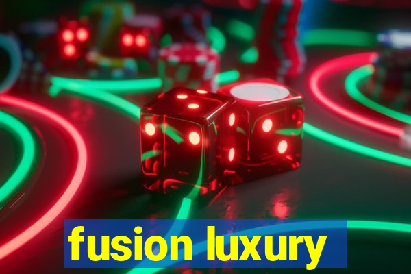 fusion luxury