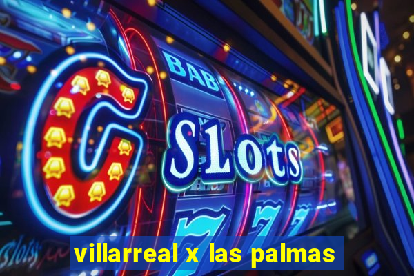 villarreal x las palmas