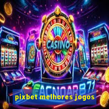 pixbet melhores jogos