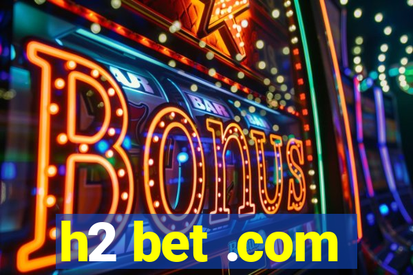 h2 bet .com