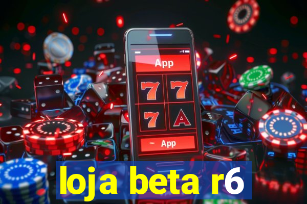 loja beta r6