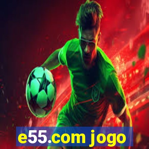 e55.com jogo