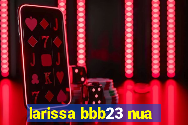 larissa bbb23 nua