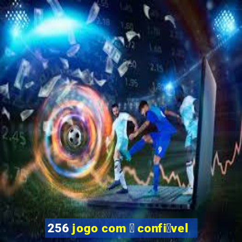 256 jogo com 茅 confi谩vel